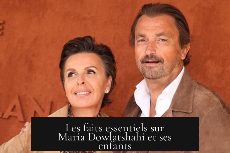 Les faits essentiels sur Maria Dowlatshahi et ses enfants