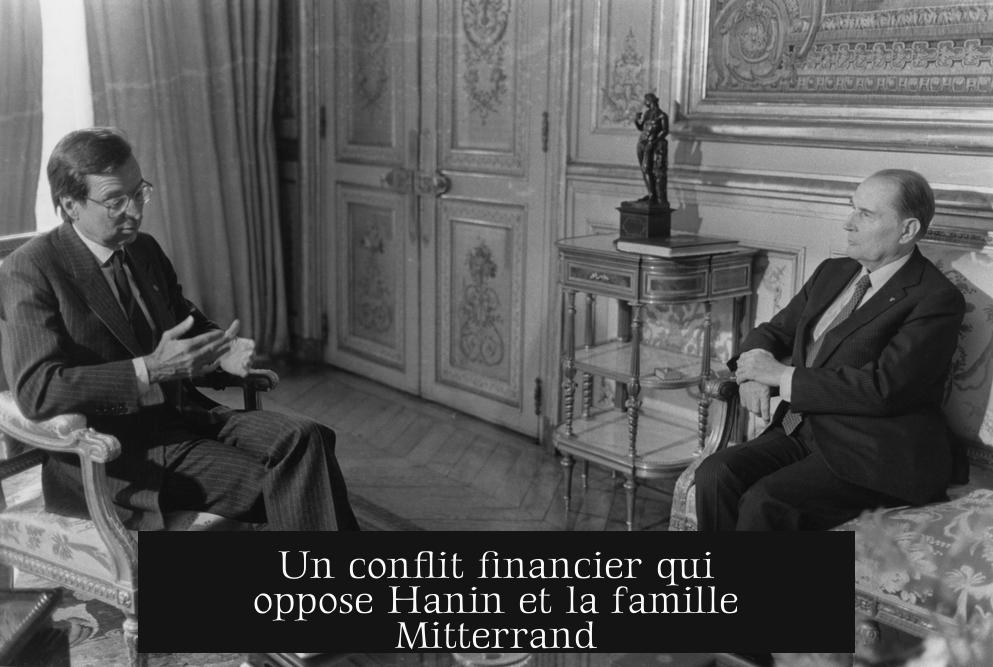 Un conflit financier qui oppose Hanin et la famille Mitterrand