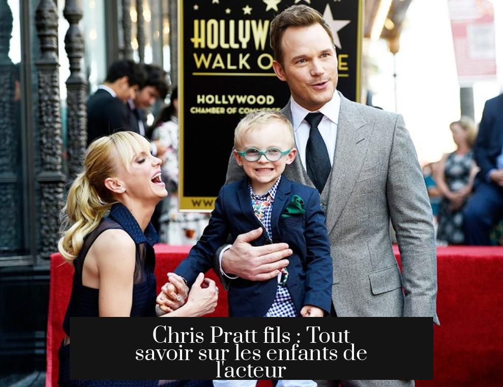 Chris Pratt fils : Tout savoir sur les enfants de l'acteur