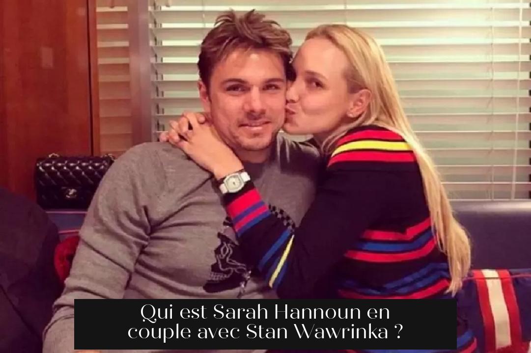 Qui est Sarah Hannoun en couple avec Stan Wawrinka ?