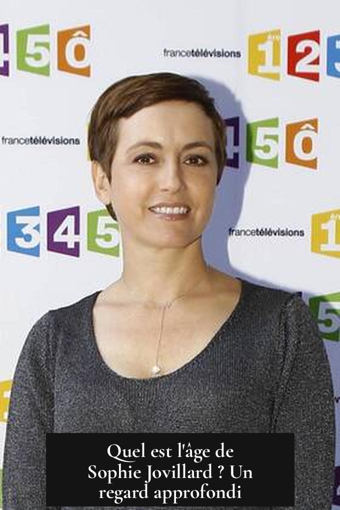 Quel est l'âge de Sophie Jovillard ? Un regard approfondi