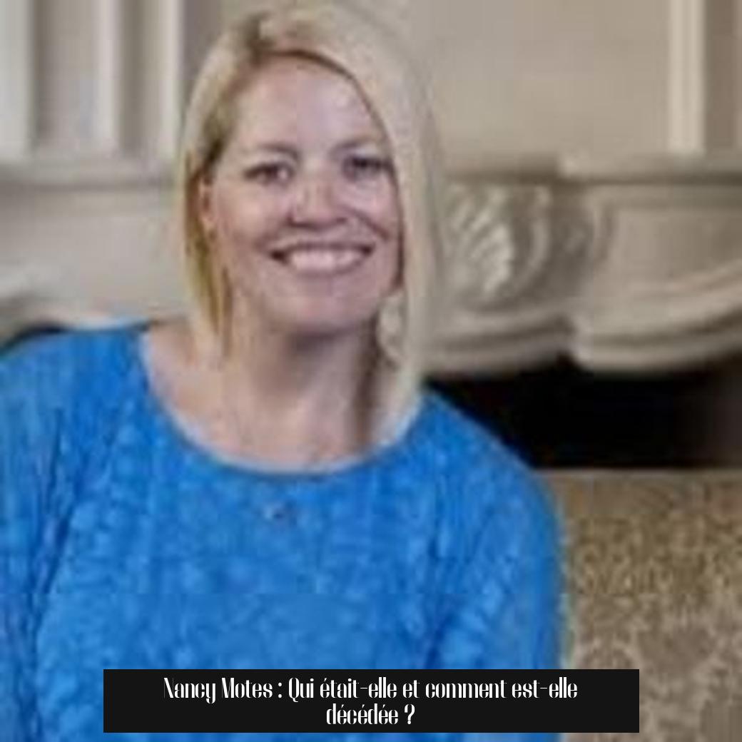 Nancy Motes : Qui était-elle et comment est-elle décédée ?
