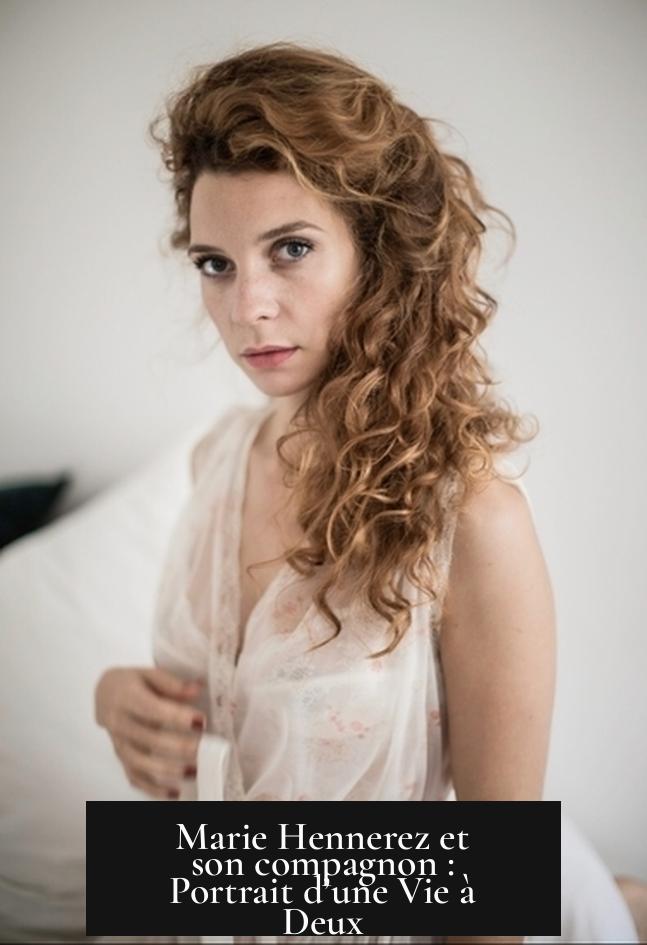 Marie Hennerez et son compagnon : Portrait d’une Vie à Deux