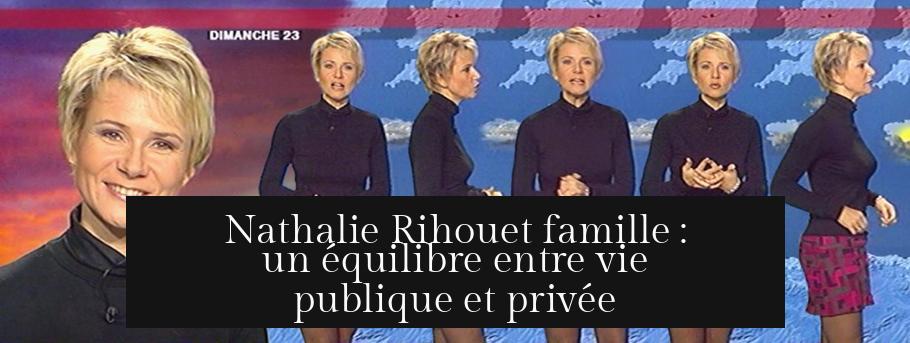 Nathalie Rihouet famille : un équilibre entre vie publique et privée
