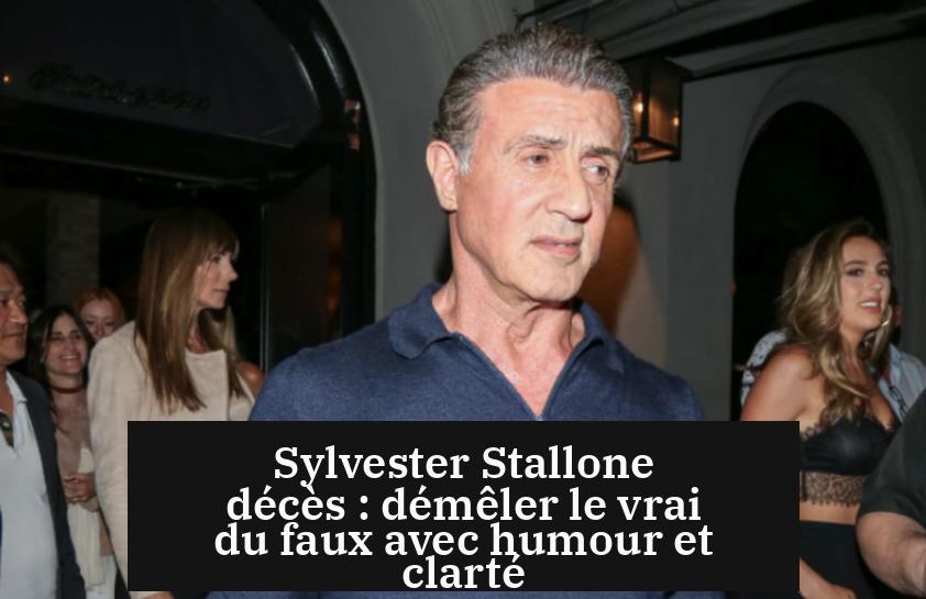 Sylvester Stallone décès : démêler le vrai du faux avec humour et clarté