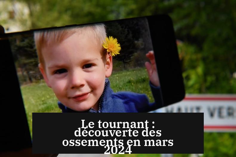 Le tournant : découverte des ossements en mars 2024