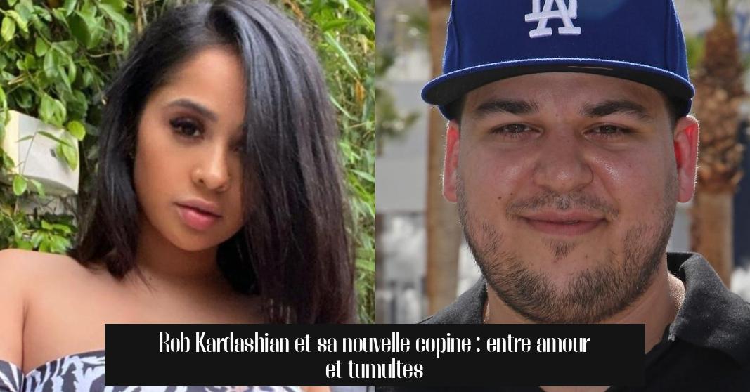 Rob Kardashian et sa nouvelle copine : entre amour et tumultes