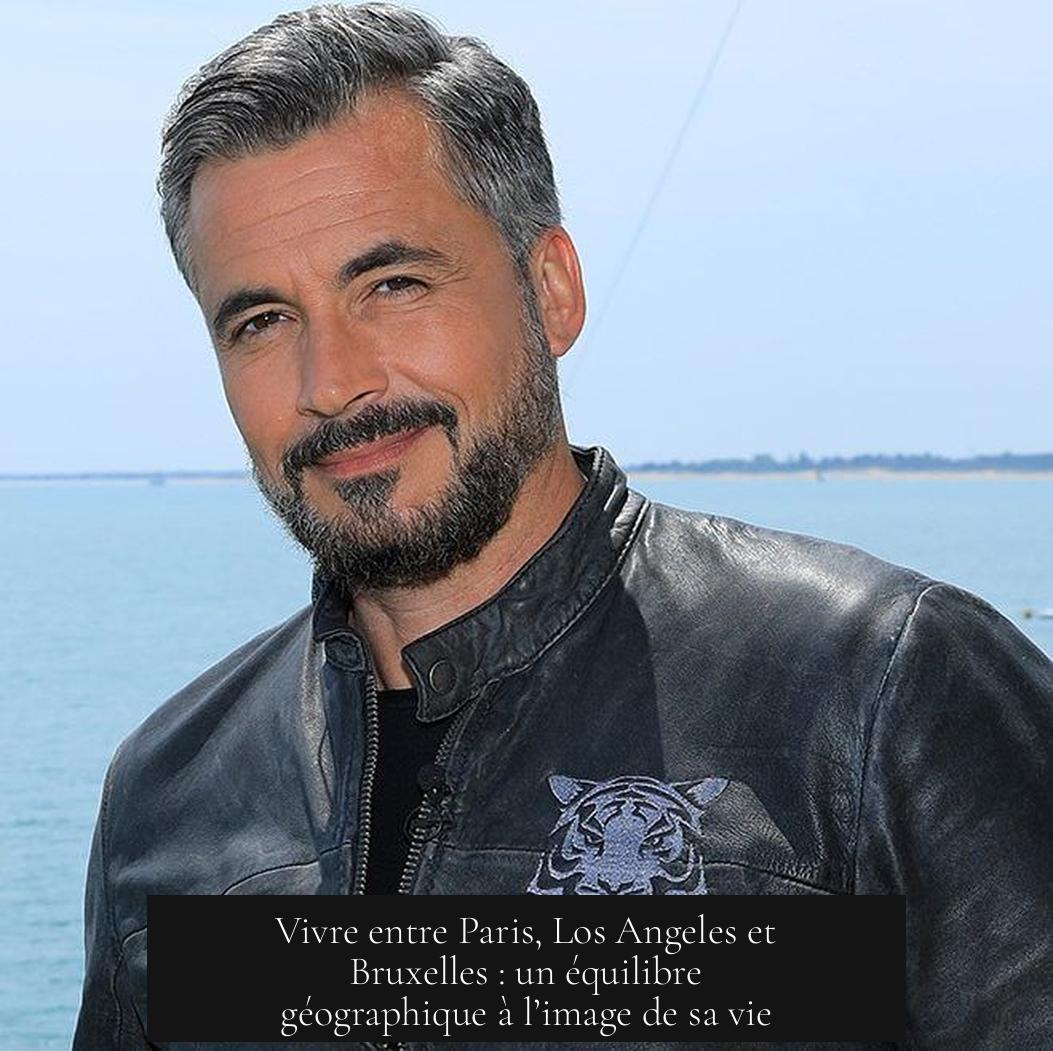 Vivre entre Paris, Los Angeles et Bruxelles : un équilibre géographique à l’image de sa vie