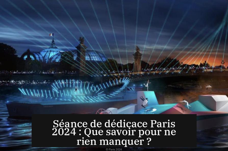 Séance de dédicace Paris 2024 : Que savoir pour ne rien manquer ?