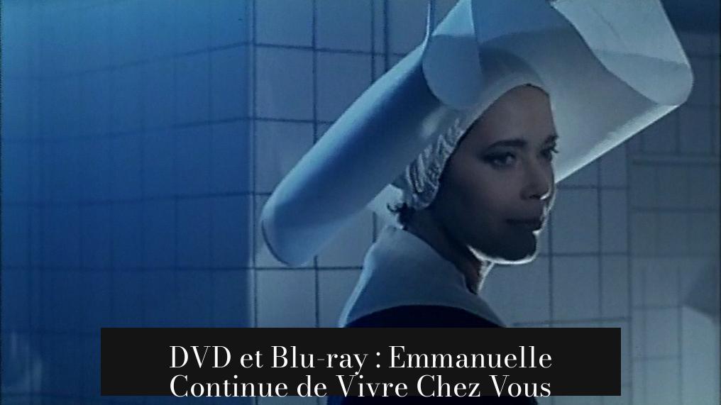 DVD et Blu-ray : Emmanuelle Continue de Vivre Chez Vous