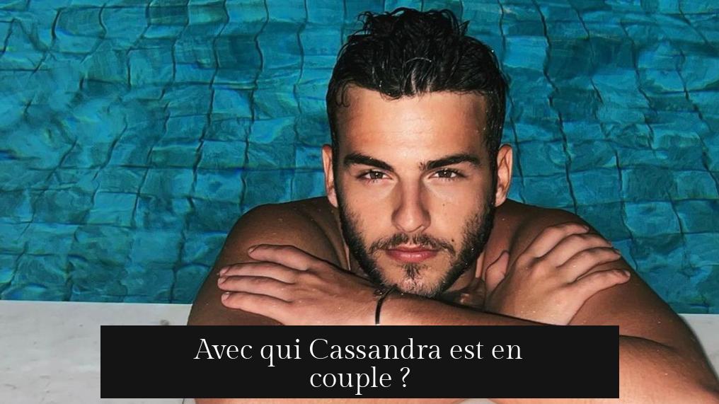 Avec qui Cassandra est en couple ?