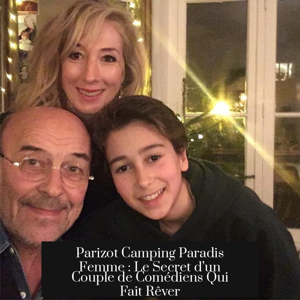 Parizot Camping Paradis Femme : Le Secret d’un Couple de Comédiens Qui Fait Rêver