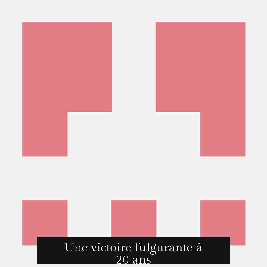 Une victoire fulgurante à 20 ans