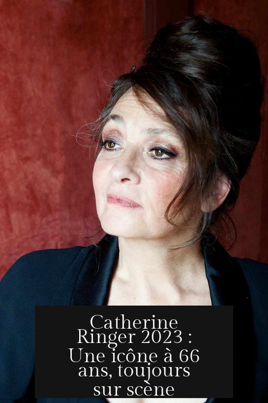 Catherine Ringer 2023 : Une icône à 66 ans, toujours sur scène