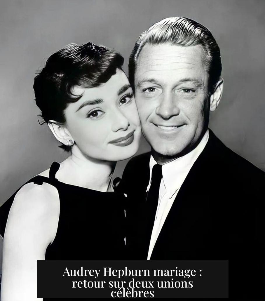 Audrey Hepburn mariage : retour sur deux unions célèbres