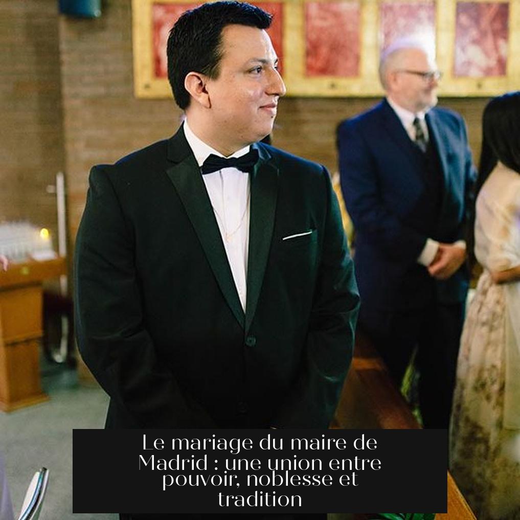 Le mariage du maire de Madrid : une union entre pouvoir, noblesse et tradition