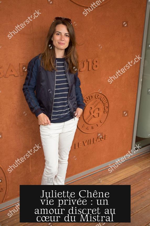 Juliette Chêne vie privée : un amour discret au cœur du Mistral