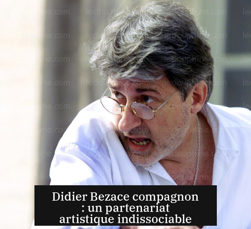 Didier Bezace compagnon : un partenariat artistique indissociable