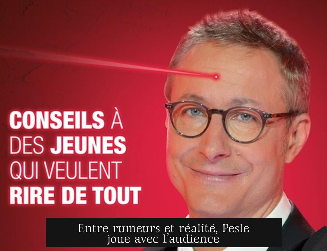 Entre rumeurs et réalité, Pesle joue avec l’audience