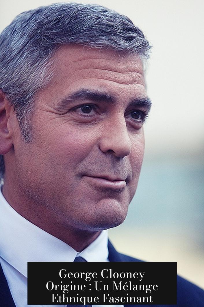 George Clooney Origine : Un Mélange Ethnique Fascinant