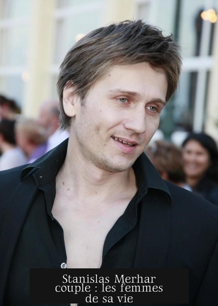 Stanislas Merhar couple : les femmes de sa vie