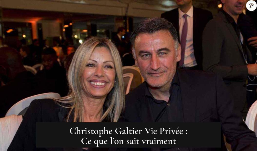 Christophe Galtier Vie Privée : Ce que l’on sait vraiment