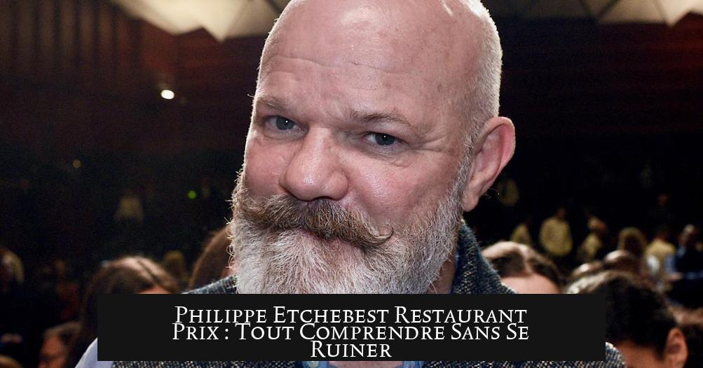 Philippe Etchebest Restaurant Prix : Tout Comprendre Sans Se Ruiner