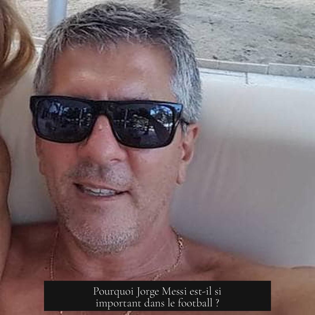 Pourquoi Jorge Messi est-il si important dans le football ?