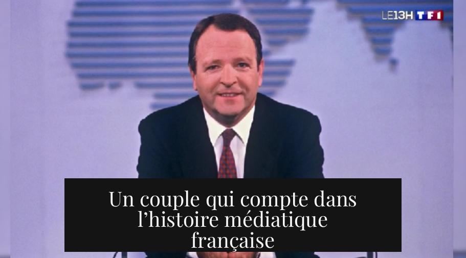 Un couple qui compte dans l’histoire médiatique française