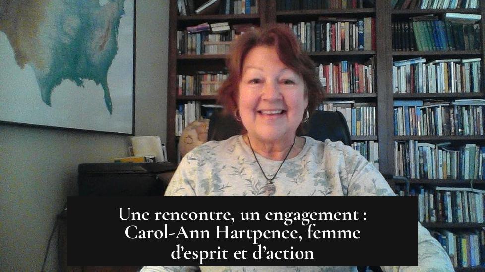 Une rencontre, un engagement : Carol-Ann Hartpence, femme d’esprit et d’action