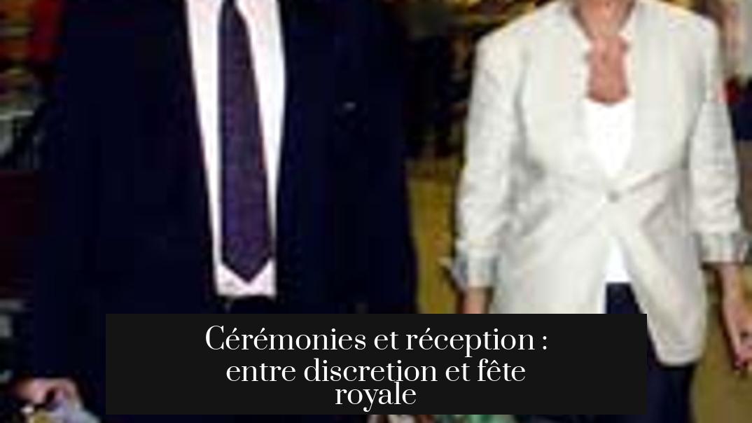 Cérémonies et réception : entre discretion et fête royale