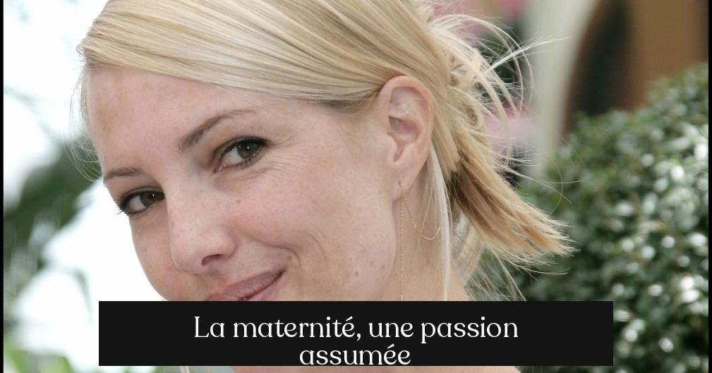 La maternité, une passion assumée