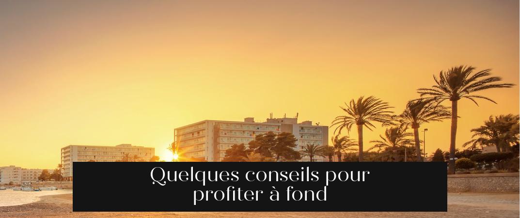 Quelques conseils pour profiter à fond