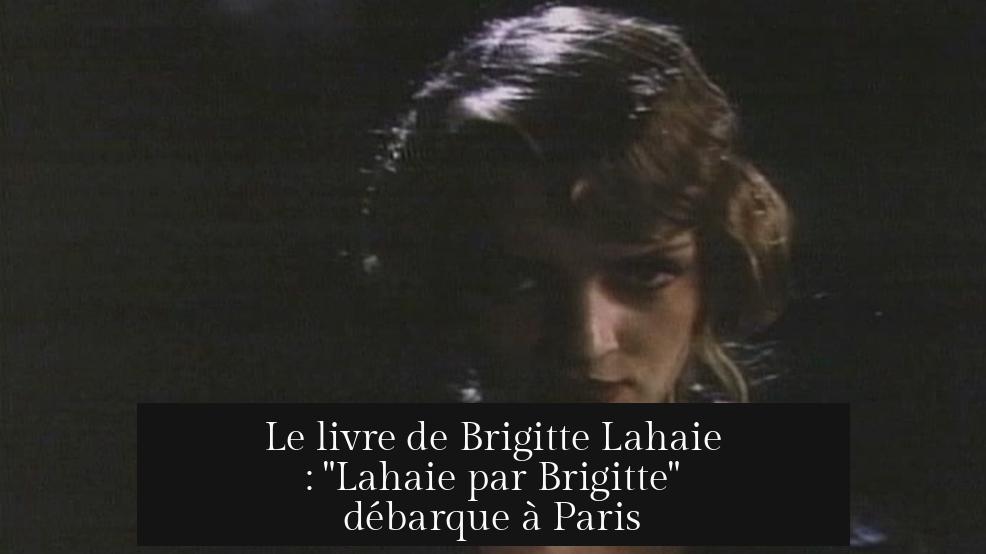 Le livre de Brigitte Lahaie : "Lahaie par Brigitte" débarque à Paris