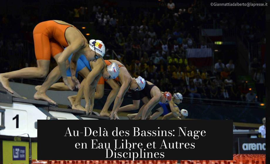 Au-Delà des Bassins: Nage en Eau Libre et Autres Disciplines
