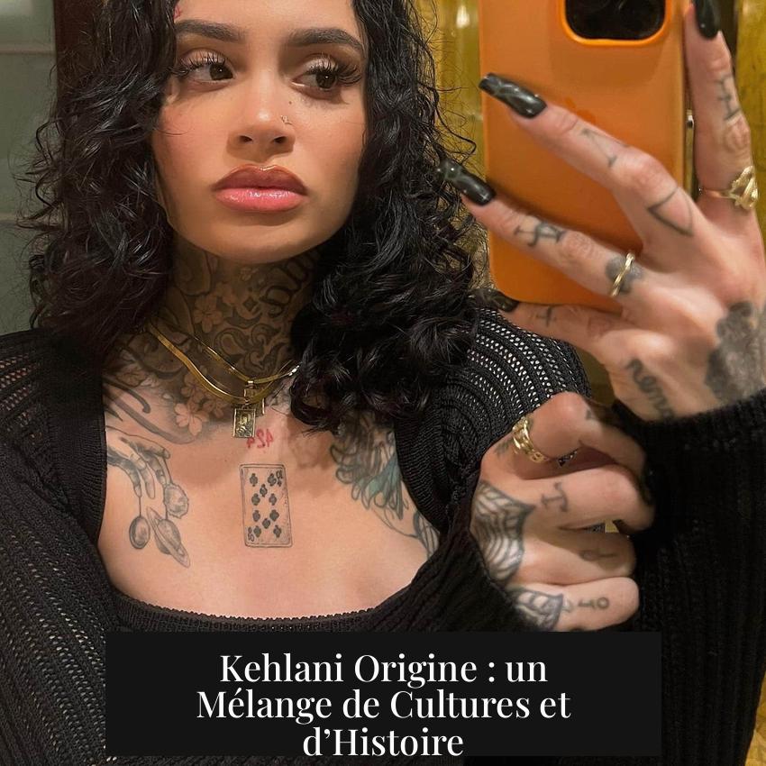 Kehlani Origine : un Mélange de Cultures et d’Histoire
