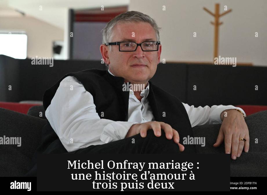 Michel Onfray mariage : une histoire d’amour à trois puis deux