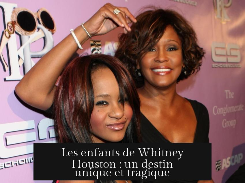 Les enfants de Whitney Houston : un destin unique et tragique