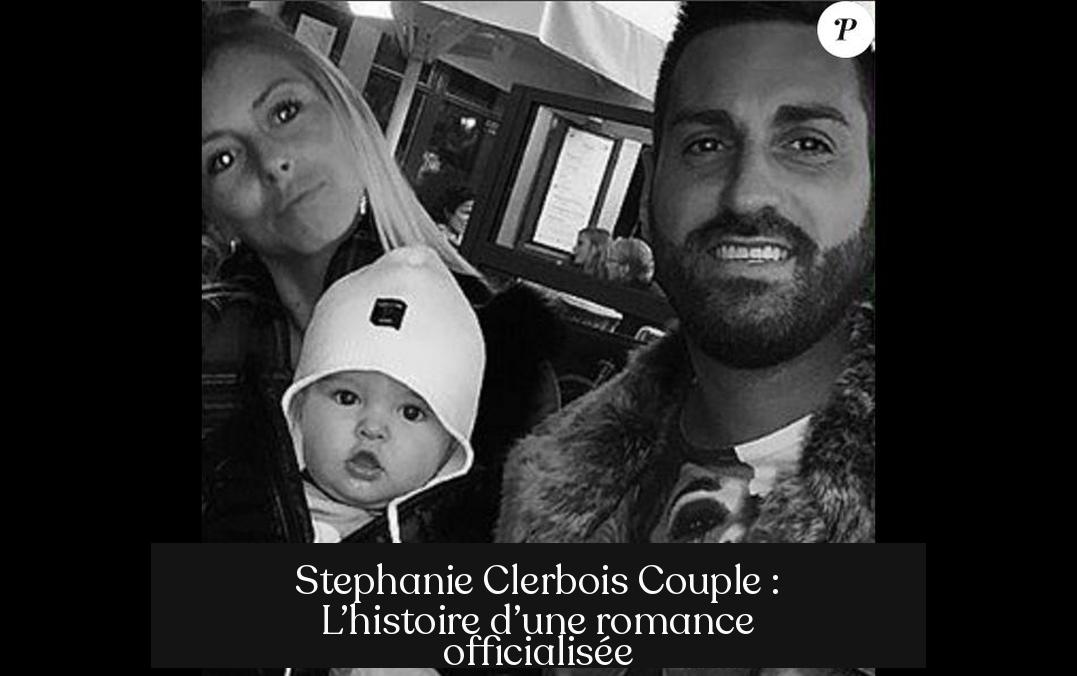 Stephanie Clerbois Couple : L’histoire d’une romance officialisée
