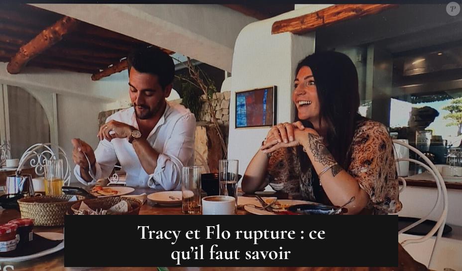 Tracy et Flo rupture : ce qu’il faut savoir