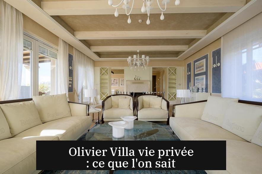 Olivier Villa vie privée : ce que l'on sait