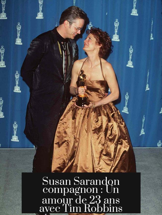 Susan Sarandon compagnon : Un amour de 23 ans avec Tim Robbins