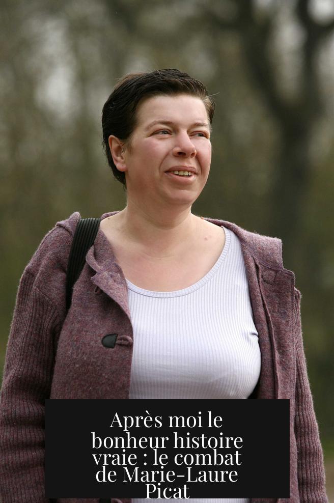 Après moi le bonheur histoire vraie : le combat de Marie-Laure Picat