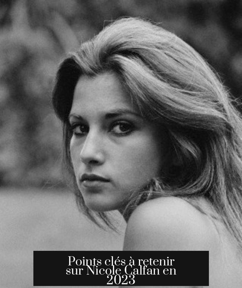 Points clés à retenir sur Nicole Calfan en 2023
