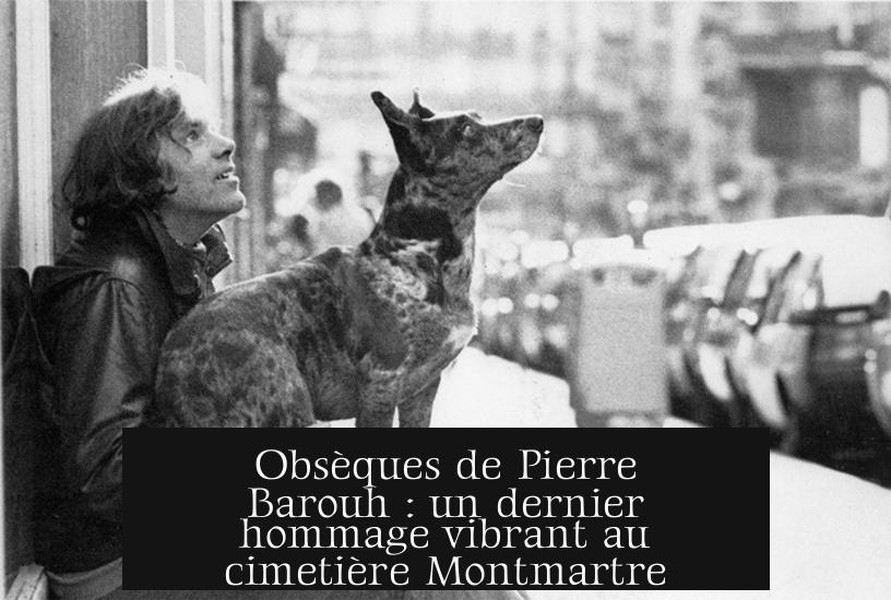 Obsèques de Pierre Barouh : un dernier hommage vibrant au cimetière Montmartre