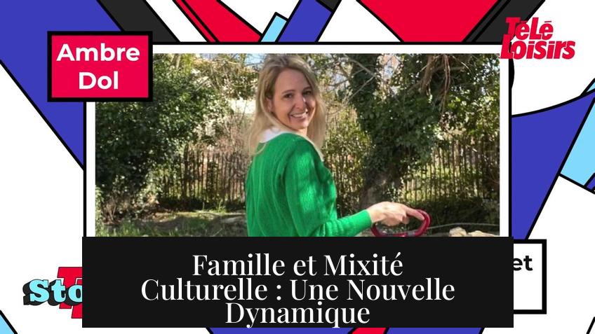 Famille et Mixité Culturelle : Une Nouvelle Dynamique