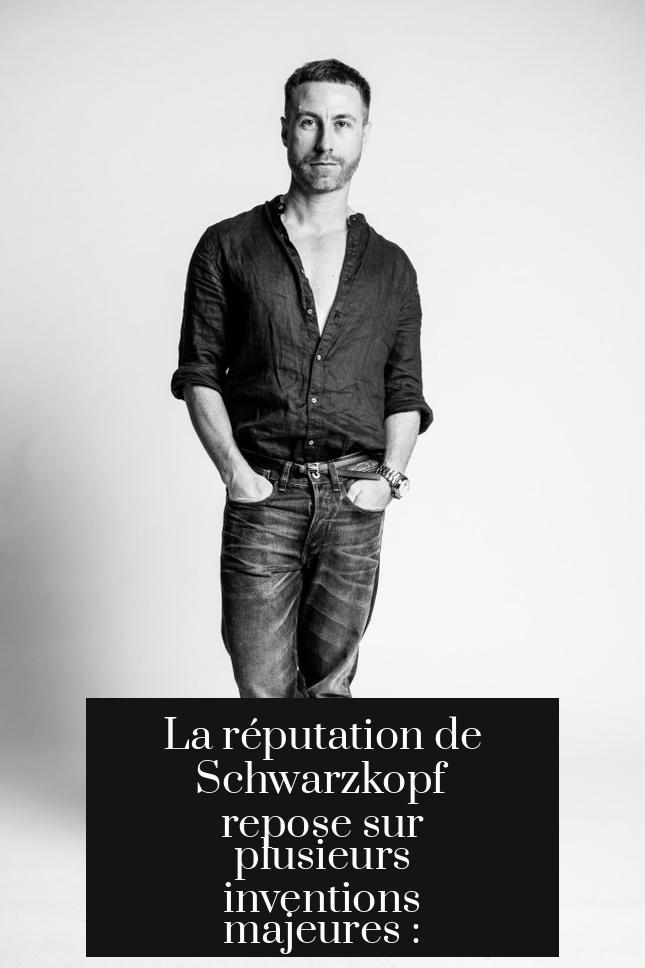 La réputation de Schwarzkopf repose sur plusieurs inventions majeures :