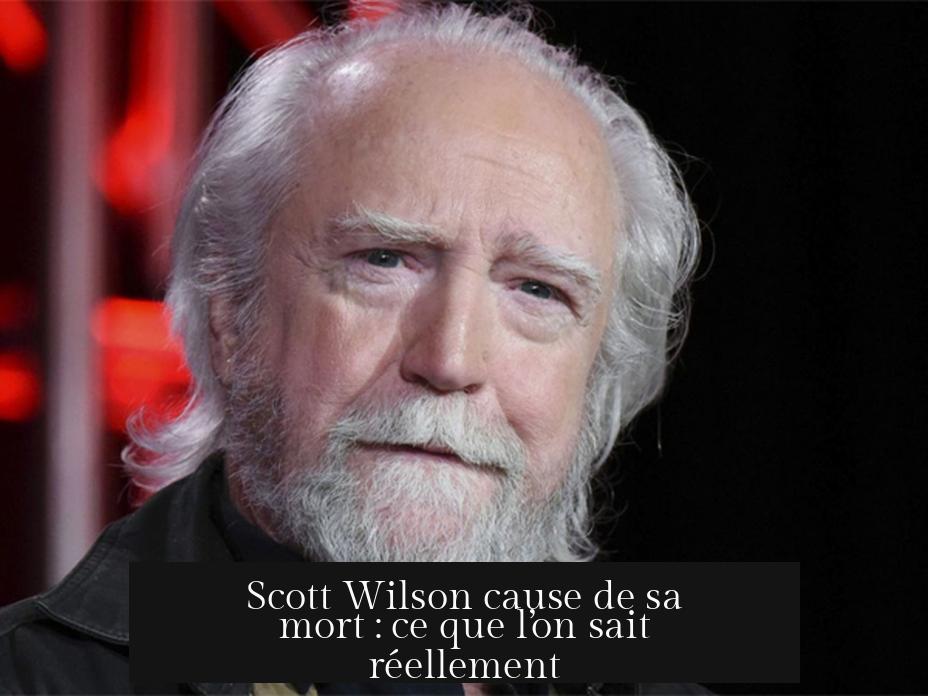 Scott Wilson cause de sa mort : ce que l’on sait réellement