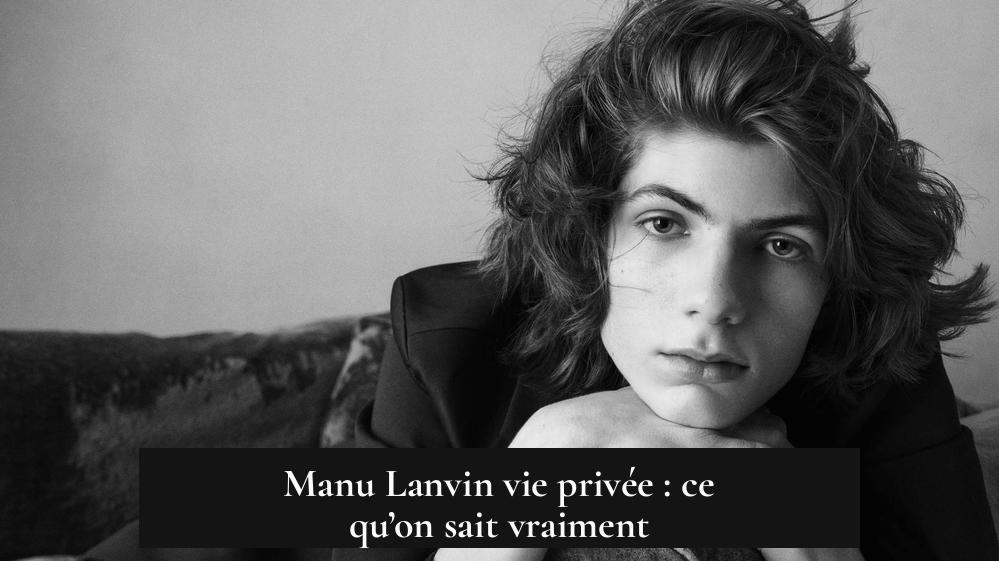 Manu Lanvin vie privée : ce qu’on sait vraiment