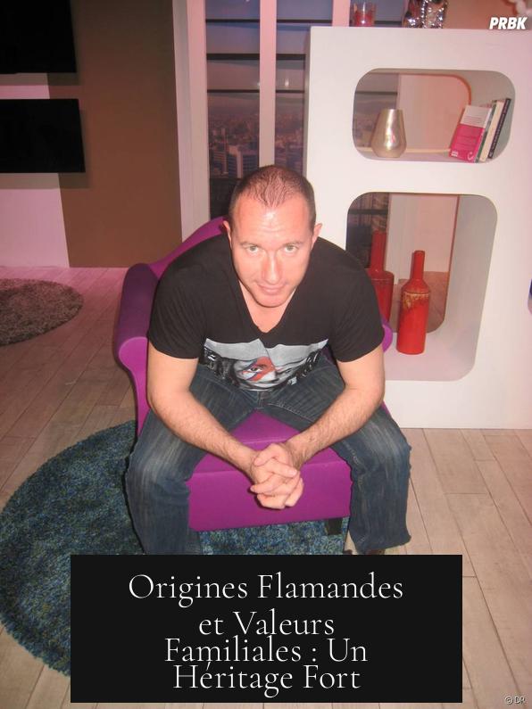 Origines Flamandes et Valeurs Familiales : Un Héritage Fort